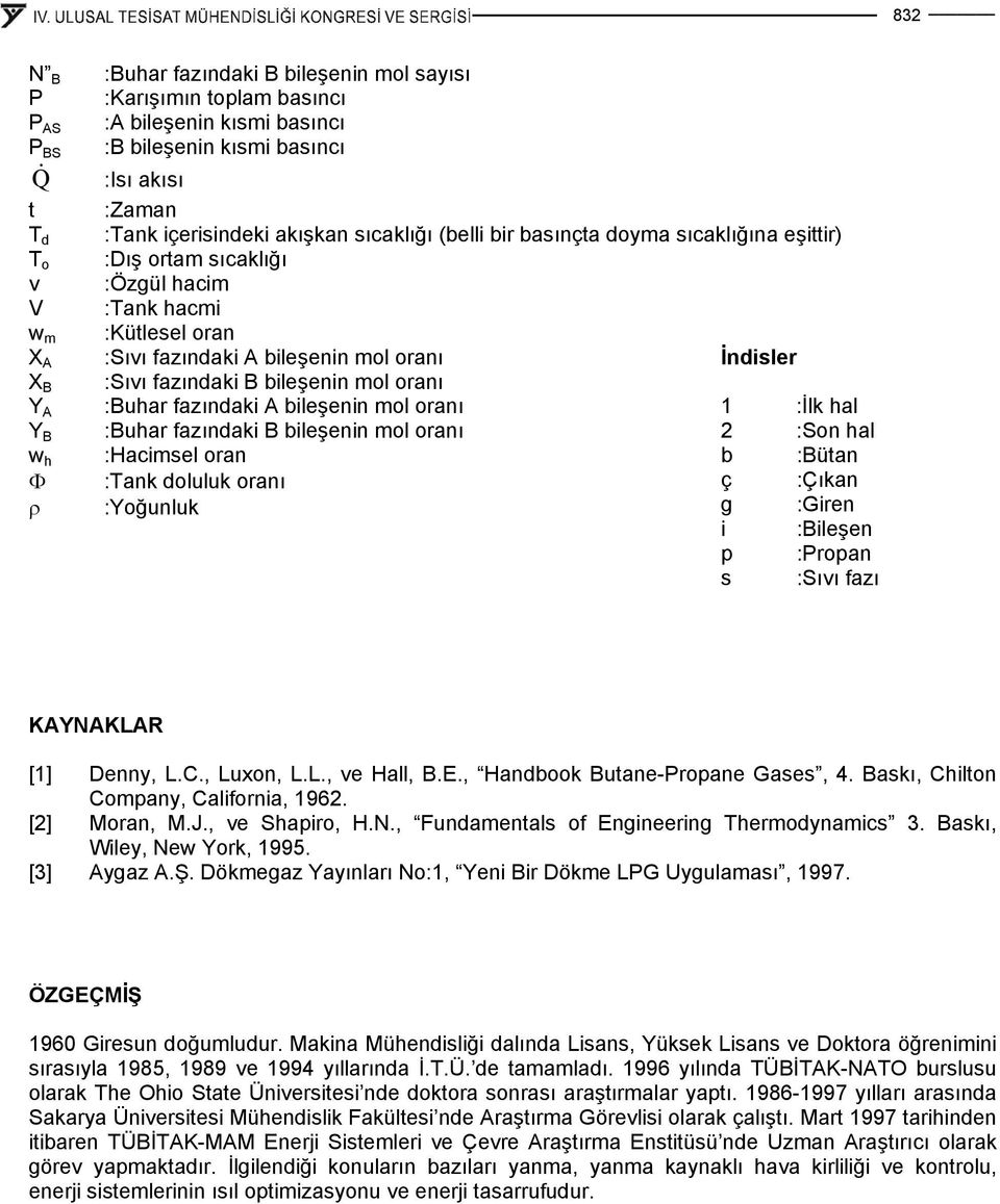 oranı Y A :Buhar fazındaki A bileşenin mol oranı 1 :İlk hal Y B :Buhar fazındaki B bileşenin mol oranı 2 :Son hal w h :Hacimel oran b :Bütan Φ :Tank doluluk oranı ç :Çıkan ρ :Yoğunluk g :Giren i