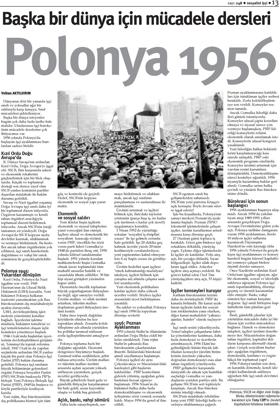 1956 yýlýnda Polonya'da baþlayan iþçi ayaklanmasý bunlardan sadece biridir. Kýzýl Ordu Doðu Avrupa'da II. Dünya Savaþý'nýn ardýndan Kýzýl Ordu, Doðu Avrupa'yý iþgal etti.