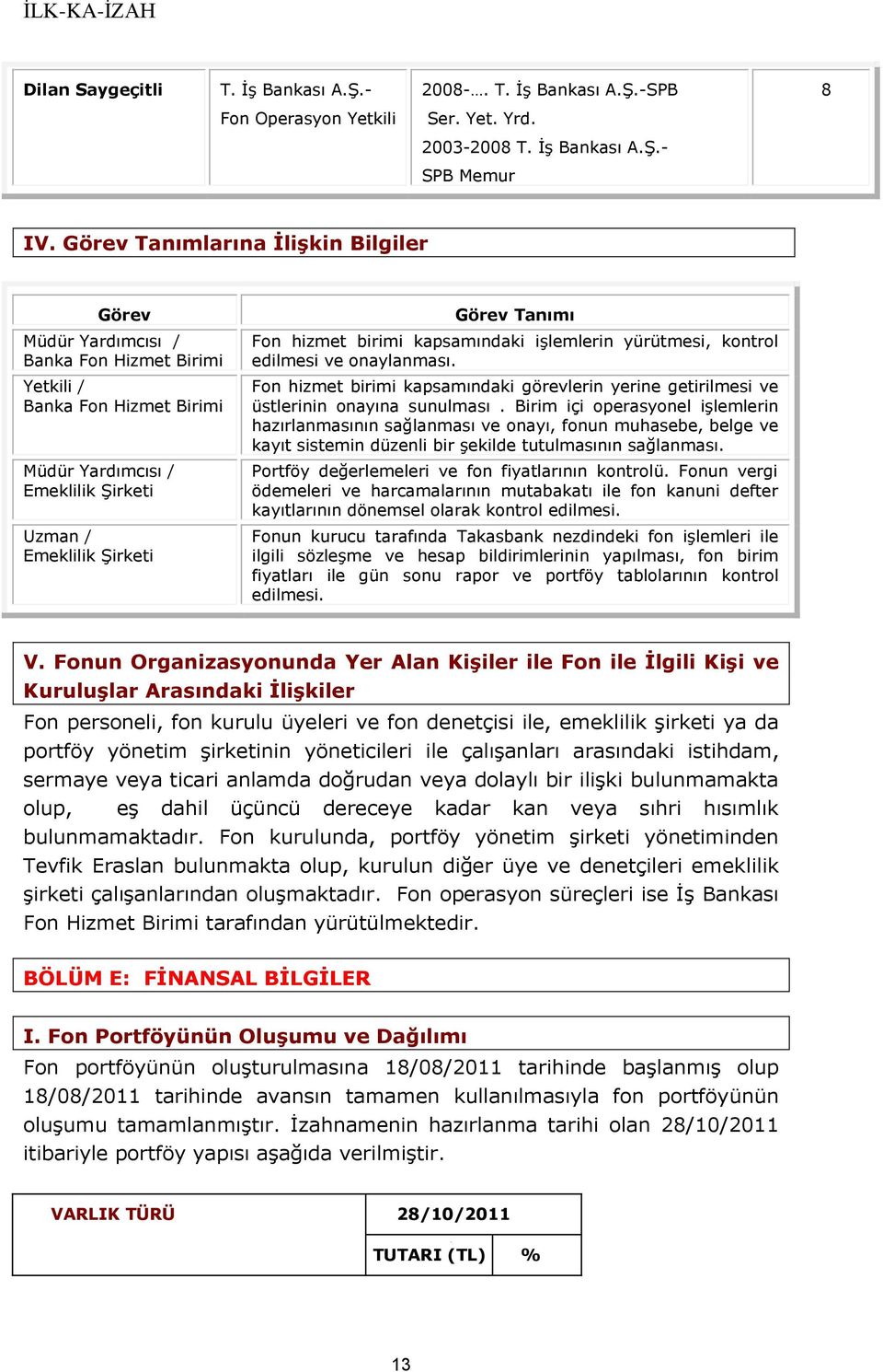 hizmet birimi kapsamındaki işlemlerin yürütmesi, kontrol edilmesi ve onaylanması. Fon hizmet birimi kapsamındaki görevlerin yerine getirilmesi ve üstlerinin onayına sunulması.