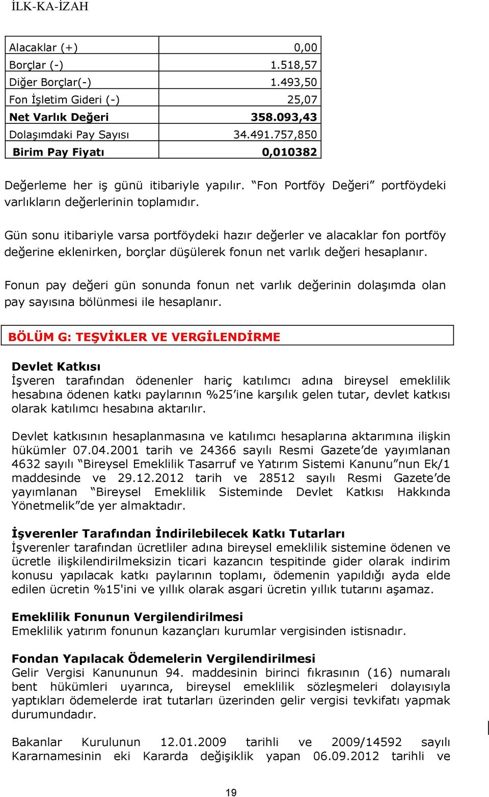 Gün sonu itibariyle varsa portföydeki hazır değerler ve alacaklar fon portföy değerine eklenirken, borçlar düşülerek fonun net varlık değeri hesaplanır.