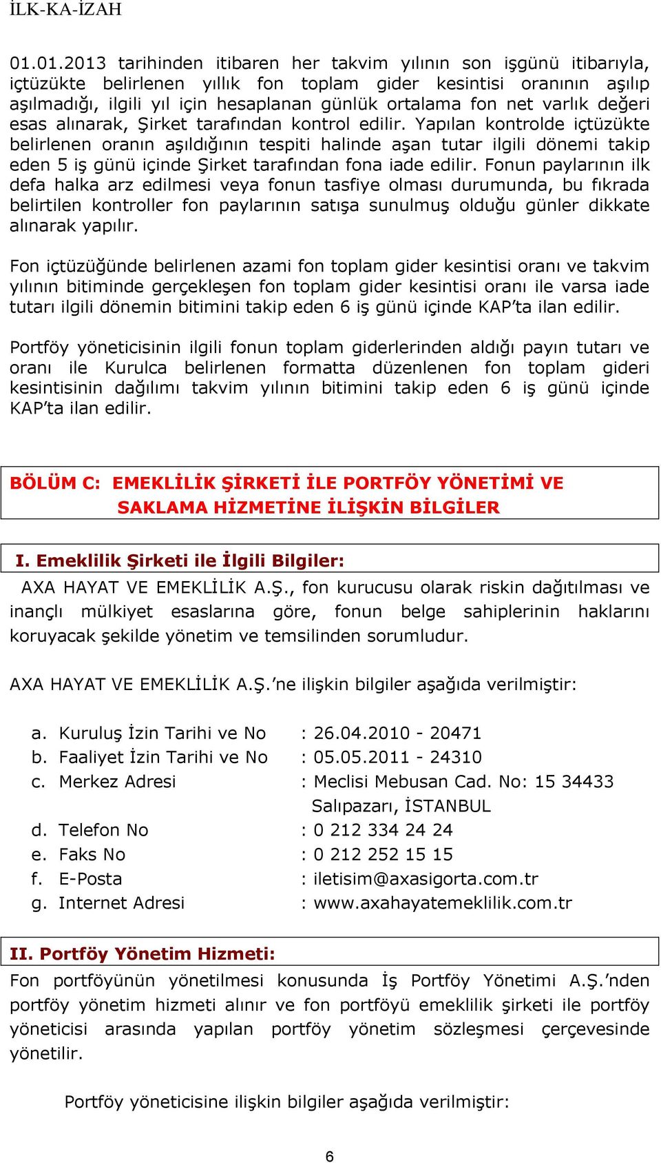 Yapılan kontrolde içtüzükte belirlenen oranın aşıldığının tespiti halinde aşan tutar ilgili dönemi takip eden 5 iş günü içinde Şirket tarafından fona iade edilir.