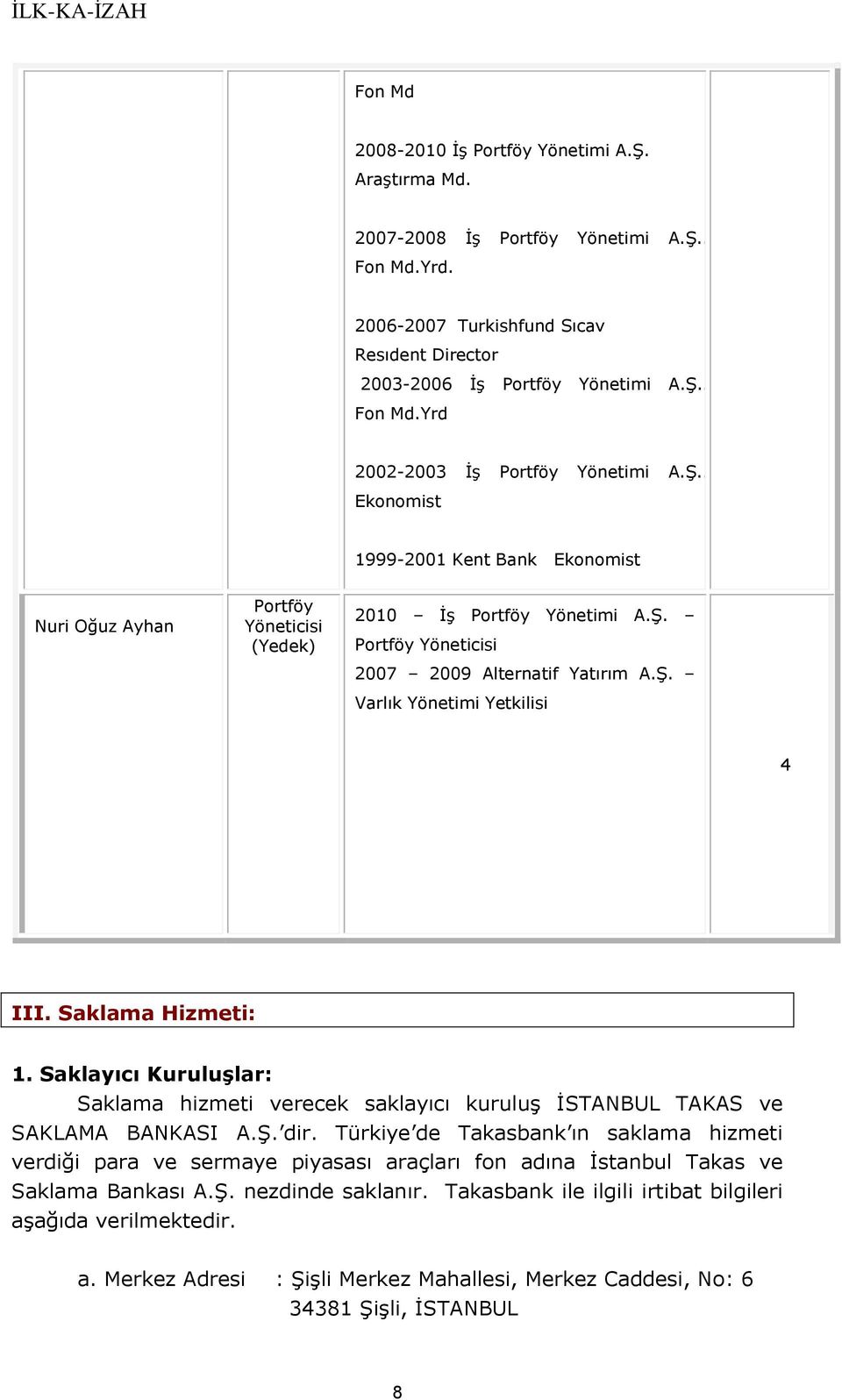 Saklama Hizmeti: 1. Saklayıcı Kuruluşlar: Saklama hizmeti verecek saklayıcı kuruluş İSTANBUL TAKAS ve SAKLAMA BANKASI A.Ş. dir.