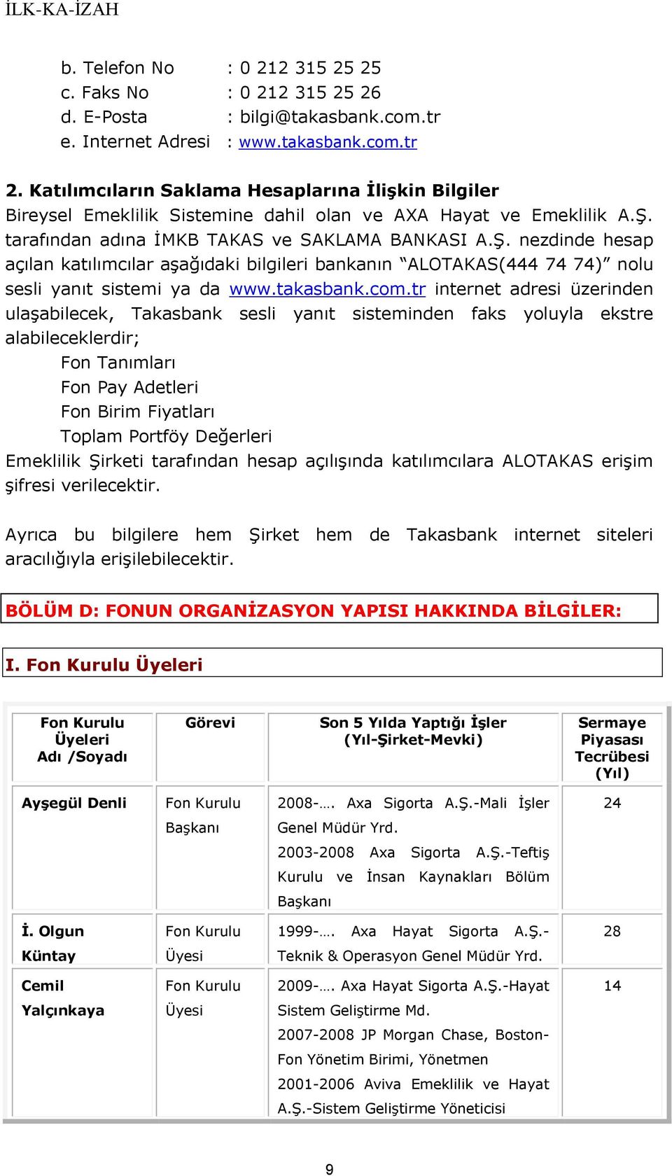 tarafından adına İMKB TAKAS ve SAKLAMA BANKASI A.Ş. nezdinde hesap açılan katılımcılar aşağıdaki bilgileri bankanın ALOTAKAS(444 74 74) nolu sesli yanıt sistemi ya da www.takasbank.com.