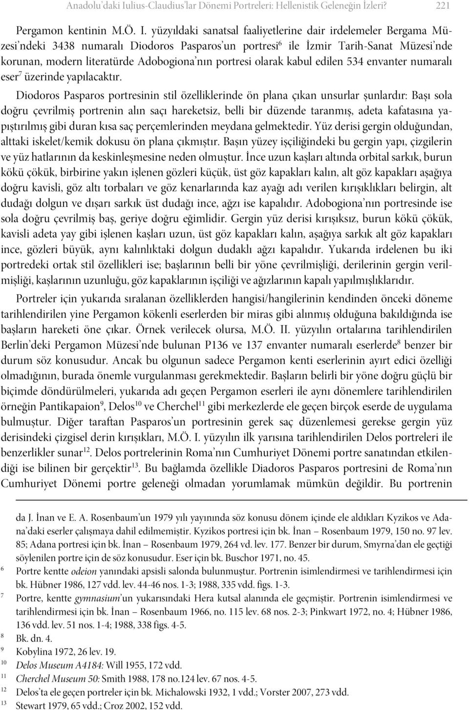 yüzyıldaki sanatsal faaliyetlerine dair irdelemeler Bergama Müzesi ndeki 3438 numaralı Diodoros Pasparos un portresi 6 ile İzmir Tarih-Sanat Müzesi nde korunan, modern literatürde Adobogiona nın