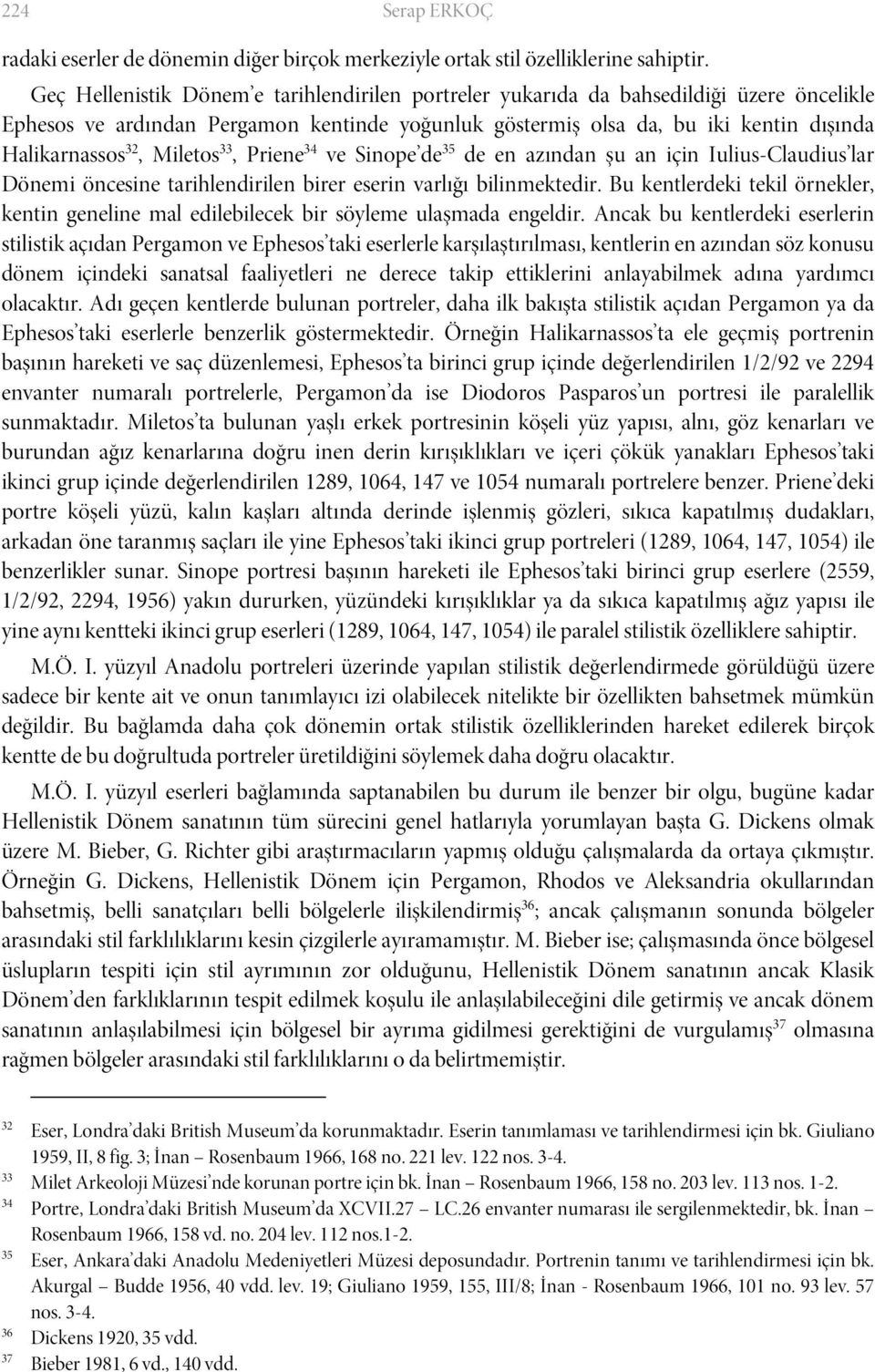 Miletos 33, Priene 34 ve Sinope de 35 de en azından şu an için Iulius-Claudius lar Dönemi öncesine tarihlendirilen birer eserin varlığı bilinmektedir.