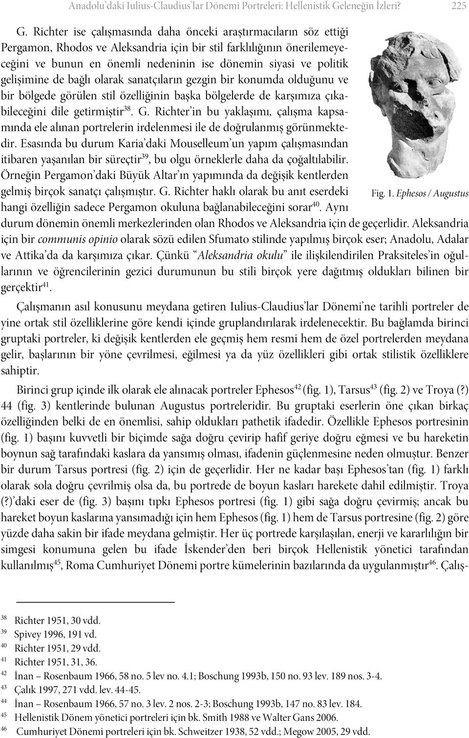 politik gelişimine de bağlı olarak sanatçıların gezgin bir konumda olduğunu ve bir bölgede görülen stil özelliğinin başka bölgelerde de karşımıza çıkabileceğini dile getirmiştir 38. G.