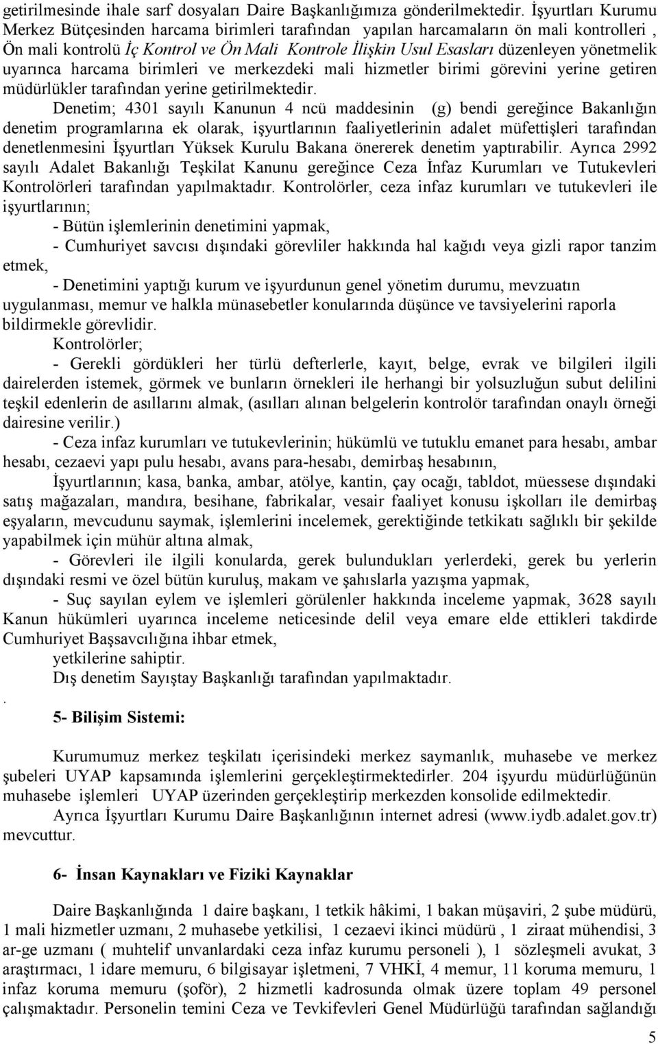 uyarınca harcama birimleri ve merkezdeki mali hizmetler birimi görevini yerine getiren müdürlükler tarafından yerine getirilmektedir.