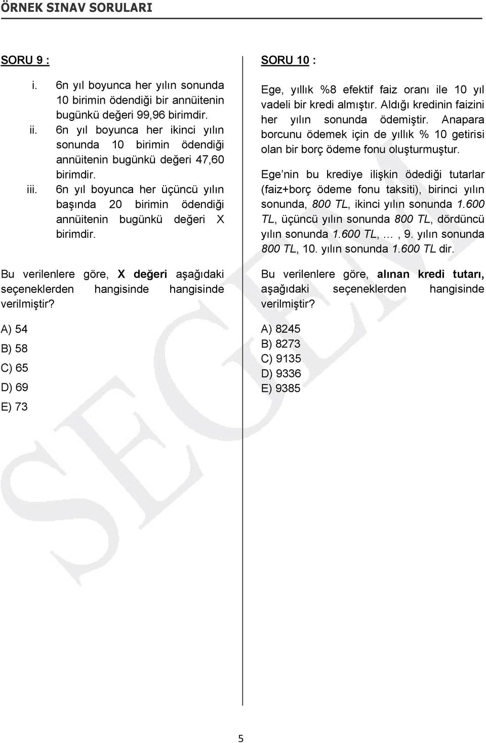 Bu verilenlere göre, X değeri şğıdki seçeneklerden hngisinde hngisinde verilmiştir? A) 54 B) 58 C) 65 D) 69 E) 73 SORU 10 : Ege, yıllık %8 efektif fiz ornı ile 10 yıl vdeli bir kredi lmıştır.