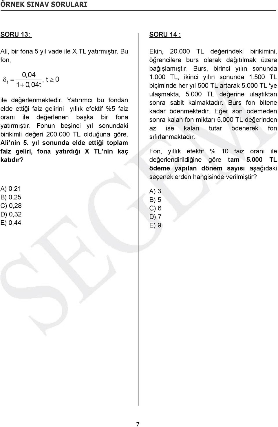 yıl sonund elde ettiği toplm fiz geliri, fon ytırdığı X TL nin kç ktıdır? A) 0,21 B) 0,25 C) 0,28 D) 0,32 E) 0,44 SORU 14 : Ekin, 20.