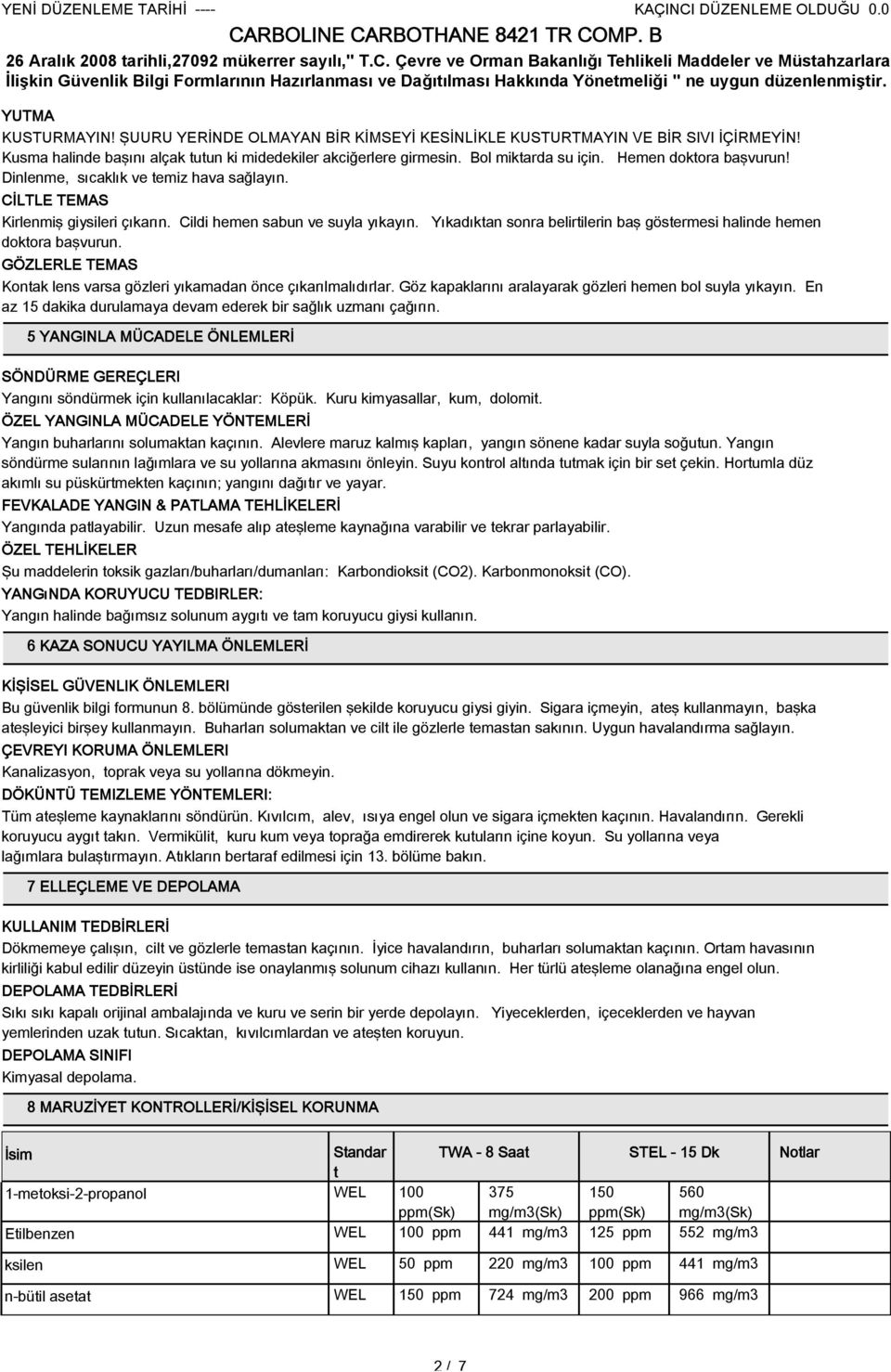 Yıkadıktan sonra belirtilerin baş göstermesi halinde hemen doktora başvurun. GÖZLERLE TEMAS Kontak lens varsa gözleri yıkamadan önce çıkarılmalıdırlar.