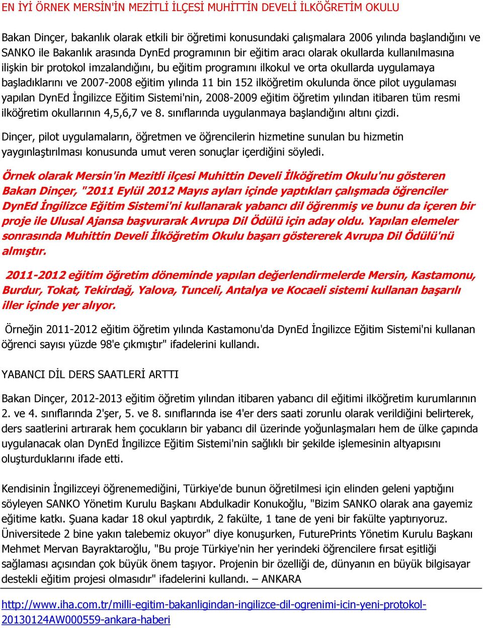 eğitim yılında 11 bin 152 ilköğretim okulunda önce pilot uygulaması yapılan DynEd İngilizce Eğitim Sistemi'nin, 2008-2009 eğitim öğretim yılından itibaren tüm resmi ilköğretim okullarının 4,5,6,7 ve