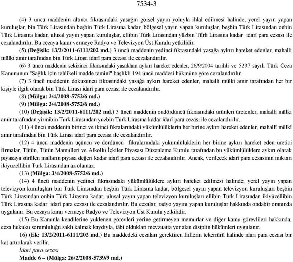 Bu cezaya karar vermeye Radyo ve Televizyon Üst Kurulu yetkilidir. (5) (Değişik: 13/2/2011-6111/202 md.