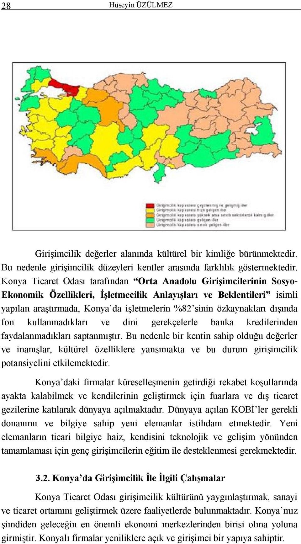 özkaynakları dışında fon kullanmadıkları ve dini gerekçelerle banka kredilerinden faydalanmadıkları saptanmıştır.