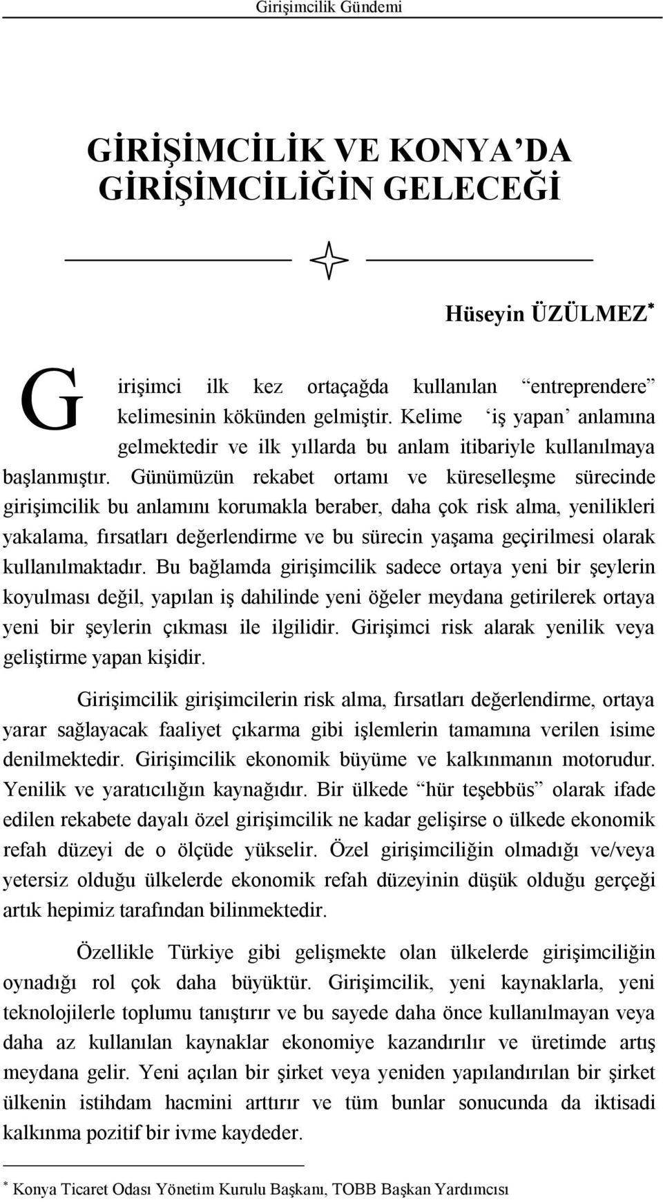 Günümüzün rekabet ortamı ve küreselleşme sürecinde girişimcilik bu anlamını korumakla beraber, daha çok risk alma, yenilikleri yakalama, fırsatları değerlendirme ve bu sürecin yaşama geçirilmesi