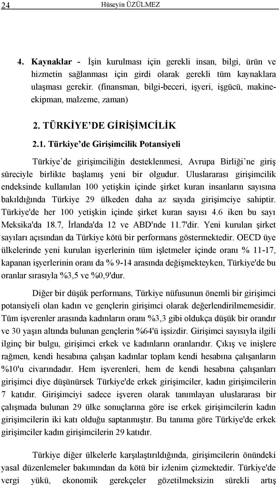 Türkiye de Girişimcilik Potansiyeli Türkiye de girişimciliğin desteklenmesi, Avrupa Birliği ne giriş süreciyle birlikte başlamış yeni bir olgudur.