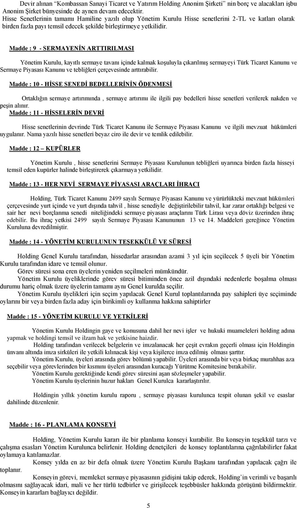 Madde : 9 - SERMAYENİN ARTTIRILMASI Yönetim Kurulu, kayıtlı sermaye tavanı içinde kalmak koşuluyla çıkarılmış sermayeyi Türk Ticaret Kanunu ve Sermaye Piyasası Kanunu ve tebliğleri çerçevesinde