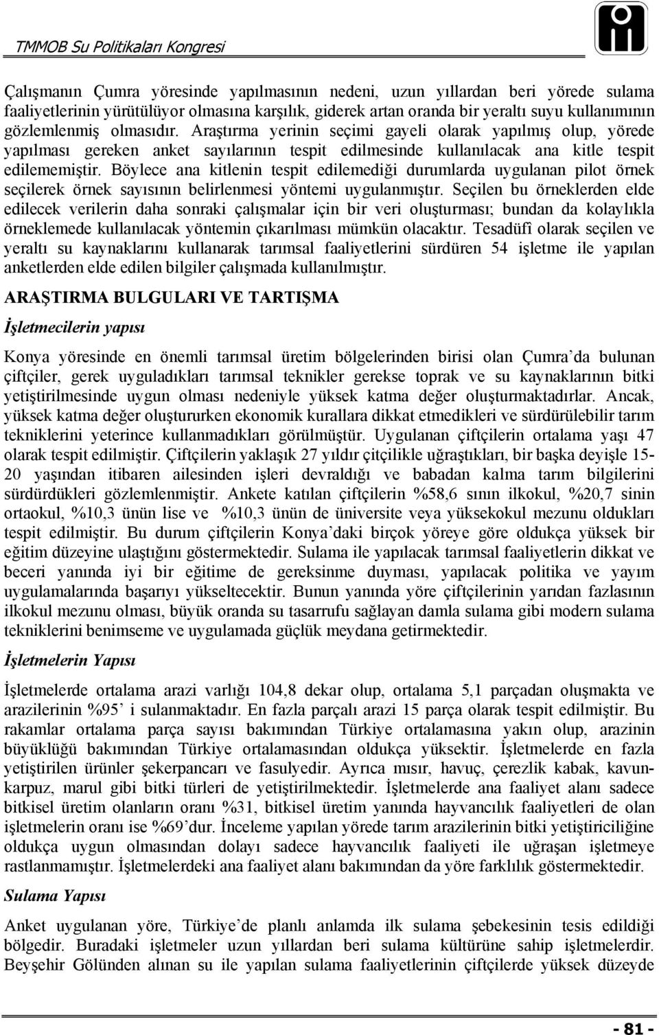 Böylece ana kitlenin tespit edilemediği durumlarda uygulanan pilot örnek seçilerek örnek sayısının belirlenmesi yöntemi uygulanmıştır.