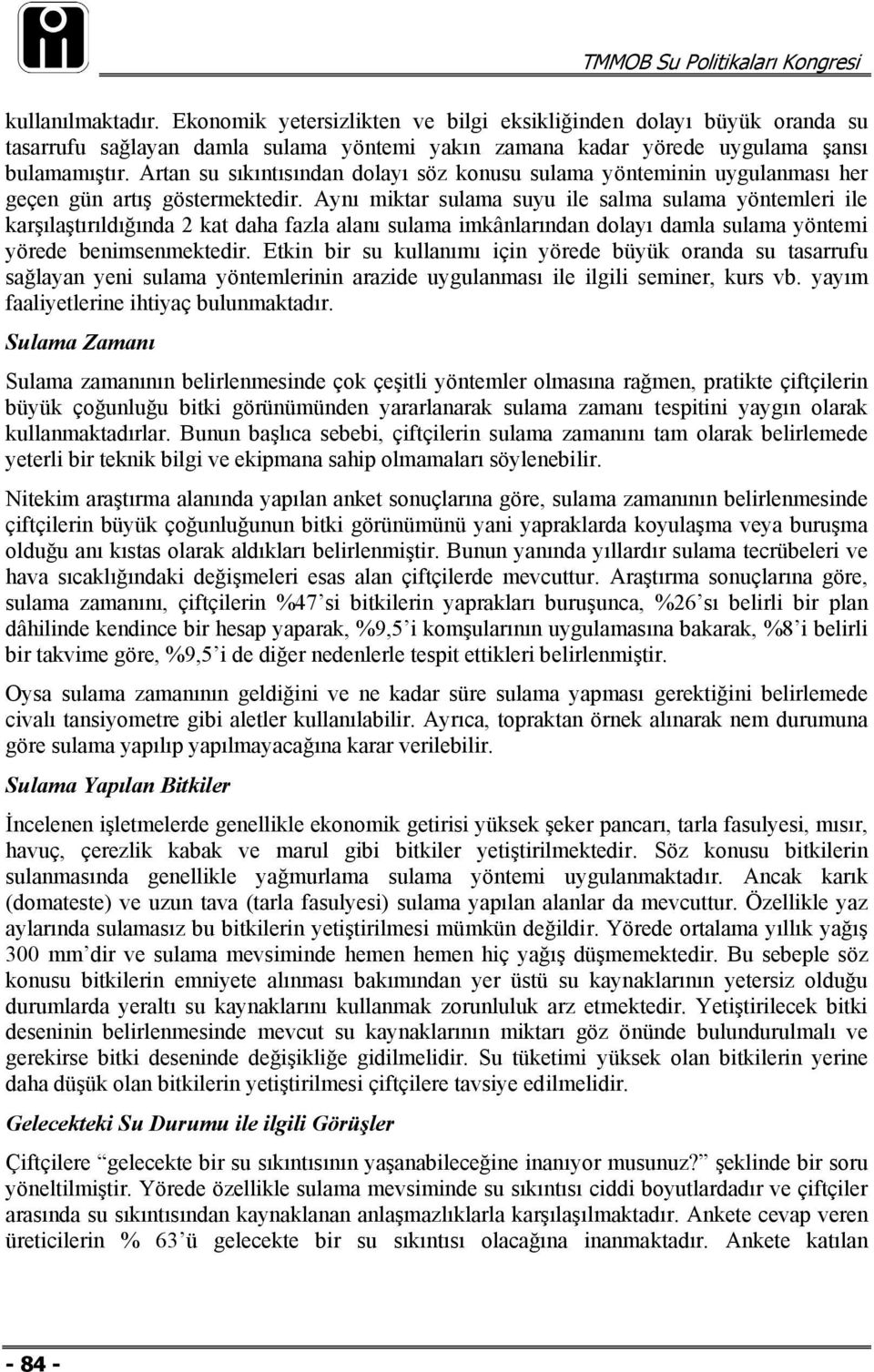 Aynı miktar sulama suyu ile salma sulama yöntemleri ile karşılaştırıldığında 2 kat daha fazla alanı sulama imkânlarından dolayı damla sulama yöntemi yörede benimsenmektedir.