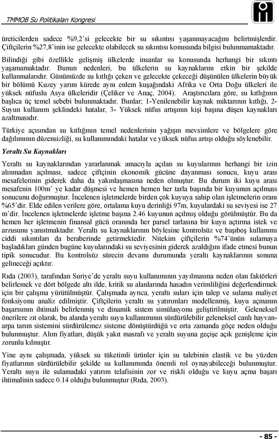 Günümüzde su kıtlığı çeken ve gelecekte çekeceği düşünülen ülkelerin büyük bir bölümü Kuzey yarım kürede aynı enlem kuşağındaki Afrika ve Orta Doğu ülkeleri ile yüksek nüfuslu Asya ülkeleridir