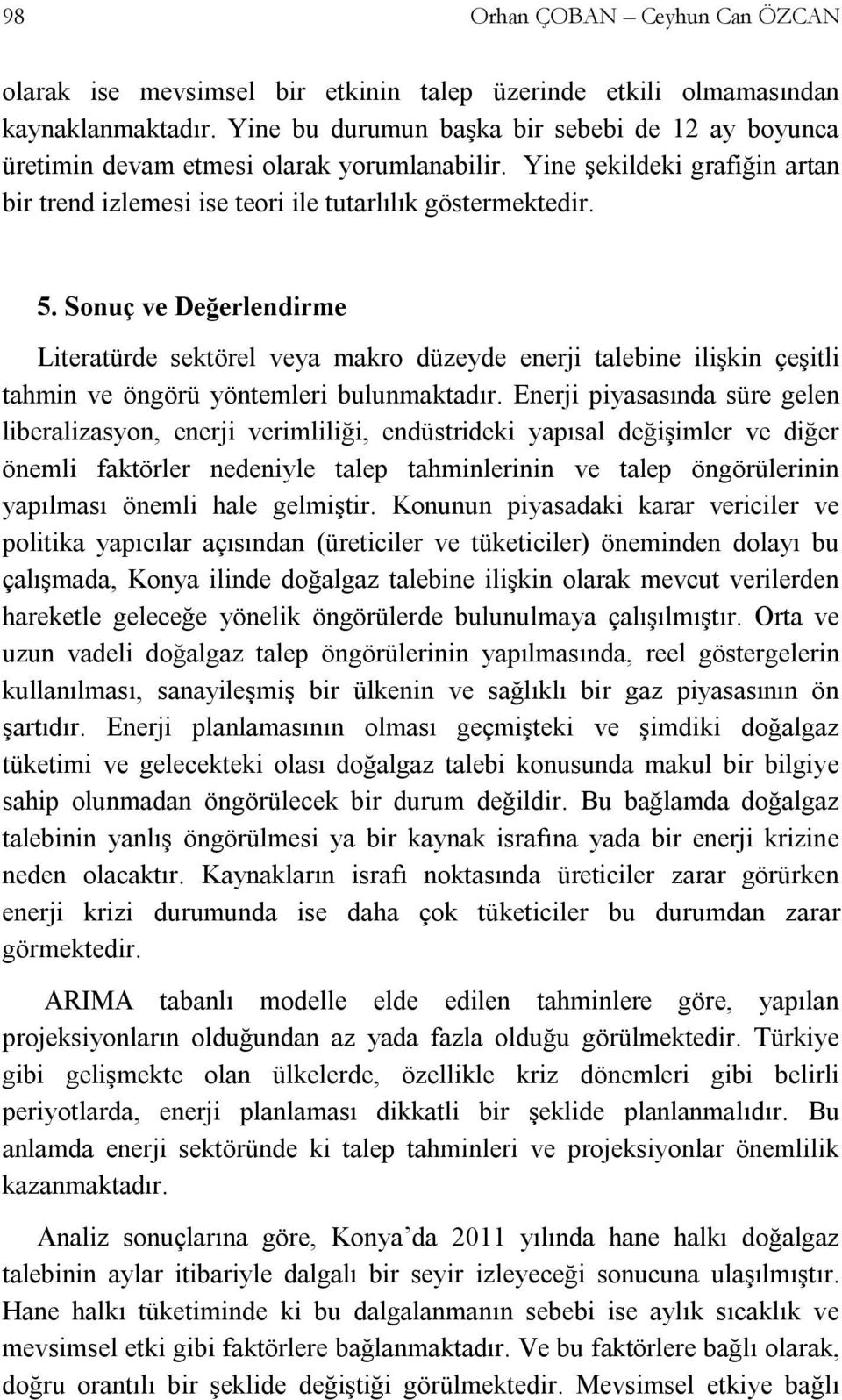 Sonuç ve Değerlendirme Literatürde sektörel veya makro düzeyde enerji talebine ilişkin çeşitli tahmin ve öngörü yöntemleri bulunmaktadır.