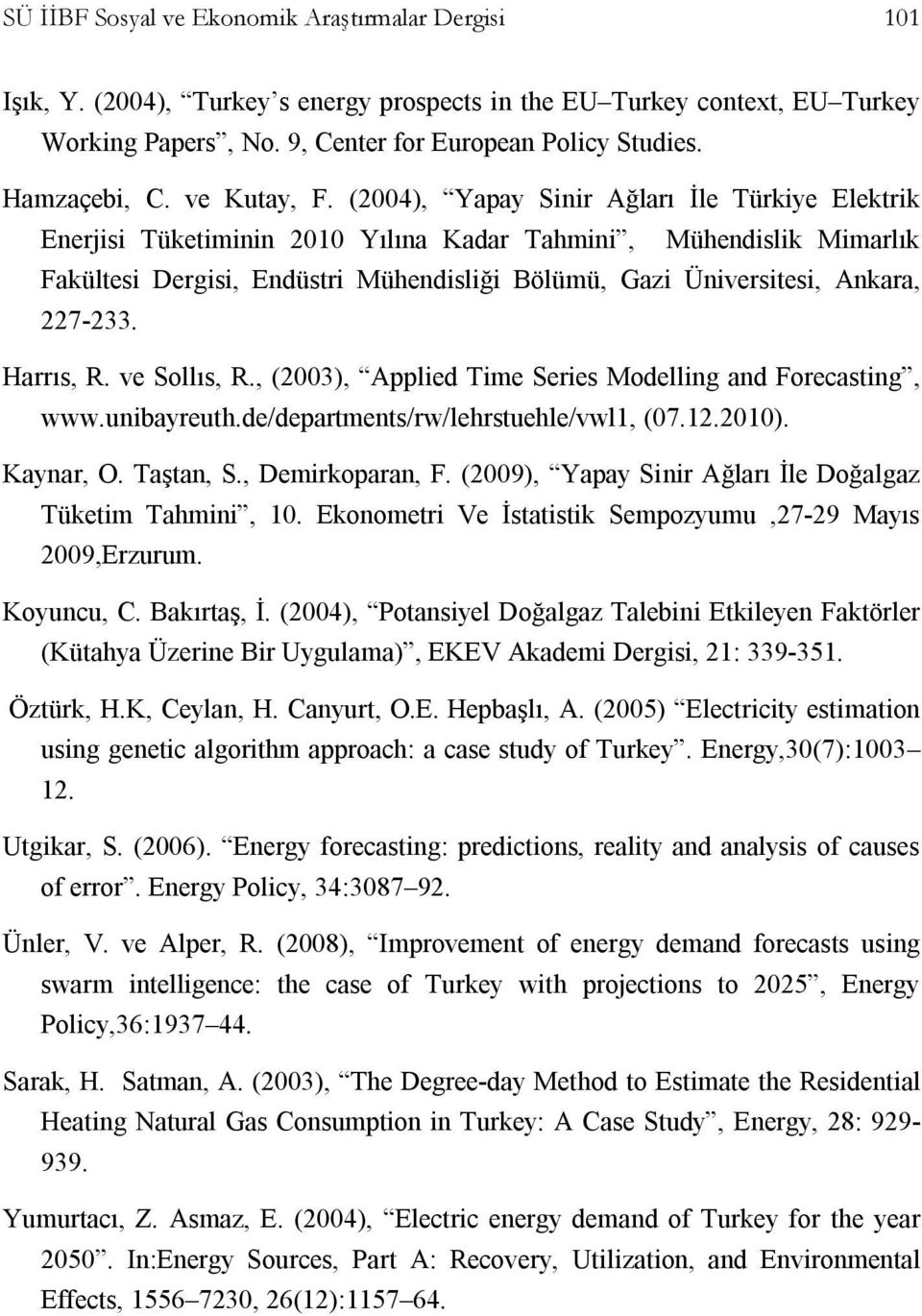 (2004), Yapay Sinir Ağları İle Türkiye Elektrik Enerjisi Tüketiminin 2010 Yılına Kadar Tahmini, Mühendislik Mimarlık Fakültesi Dergisi, Endüstri Mühendisliği Bölümü, Gazi Üniversitesi, Ankara,