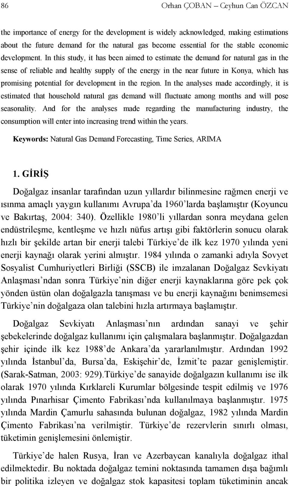 In this study, it has been aimed to estimate the demand for natural gas in the sense of reliable and healthy supply of the energy in the near future in Konya, which has promising potential for