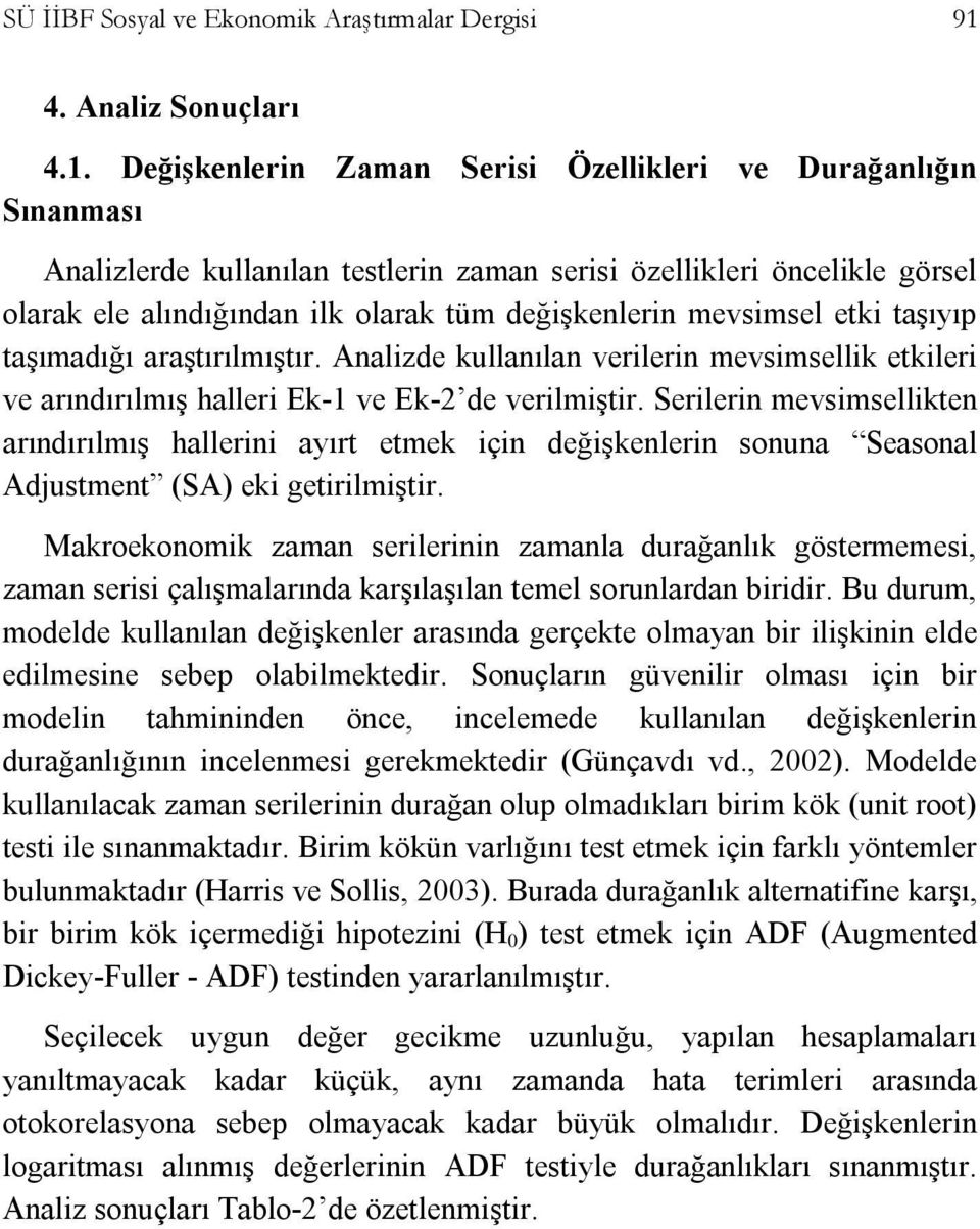 Değişkenlerin Zaman Serisi Özellikleri ve Durağanlığın Sınanması Analizlerde kullanılan testlerin zaman serisi özellikleri öncelikle görsel olarak ele alındığından ilk olarak tüm değişkenlerin