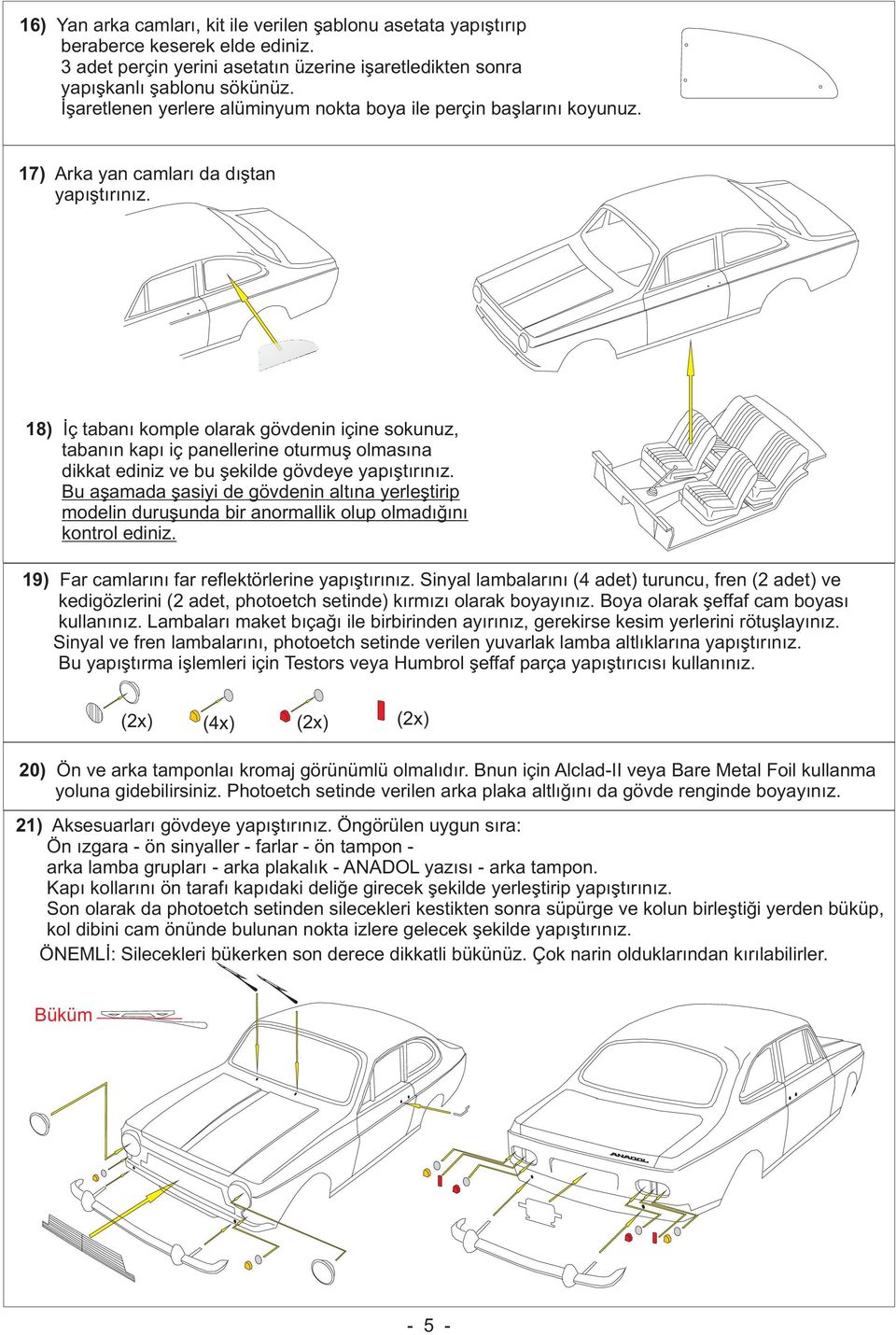 18) Ýç tabaný komple olarak gövdenin içine sokunuz, tabanýn kapý iç panellerine oturmuþ olmasýna dikkat ediniz ve bu þekilde gövdeye yapýþtýrýnýz.