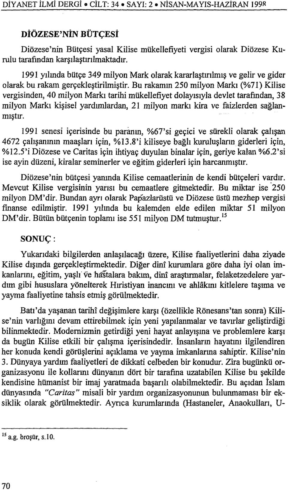 Bu rakamın 250 milyon Markı (%71) Kilise vergisinden, 40 milyon Markı tarihi mükellefiyet dolayısıyla devlet tarafindan, 38 milyon Markı kişisel yardımlardan, 21 milyon markı kira ve faizlerden