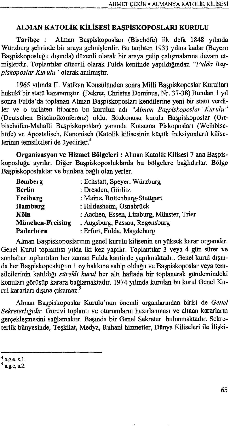 Toplantılar düzenli olarak Fulda kentinde yapıldığından "Fulda Başpiskoposlar Kurulu" olarak anılmıştır. 1965 yılında Il.