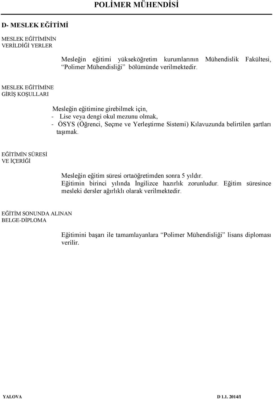 şartları taşımak. EĞİTİMİN SÜRESİ VE İÇERİĞİ Mesleğin eğitim süresi ortaöğretimden sonra 5 yıldır. Eğitimin birinci yılında İngilizce hazırlık zorunludur.