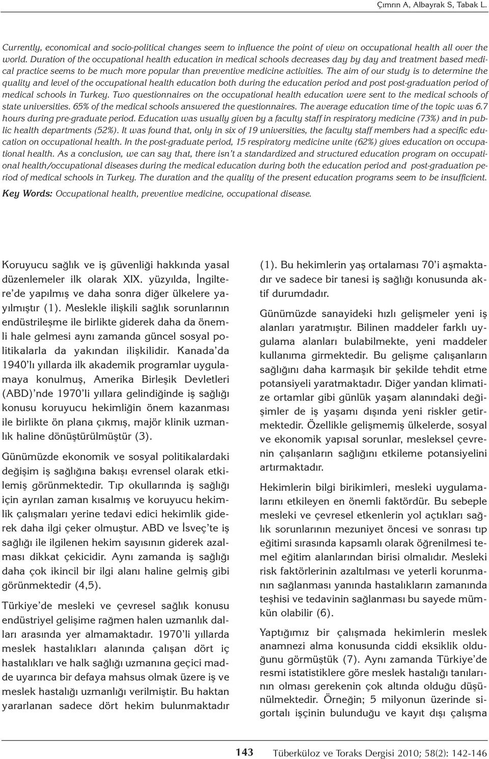 The aim of our study is to determine the quality and level of the occupational health education both during the education period and post post-graduation period of medical schools in Turkey.