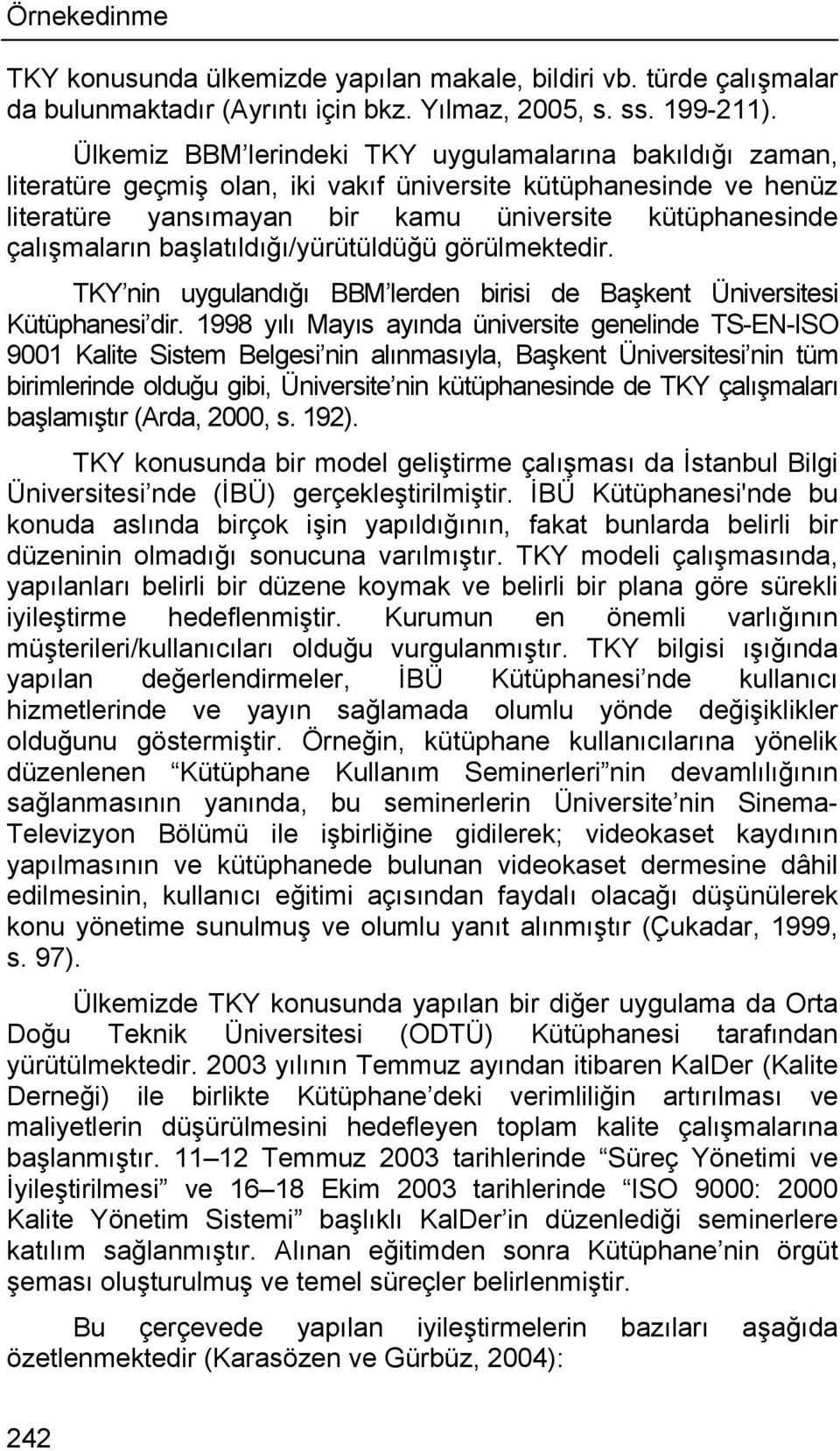 başlatıldığı/yürütüldüğü görülmektedir. TKY nin uygulandığı BBM lerden birisi de Başkent Üniversitesi Kütüphanesi dir.