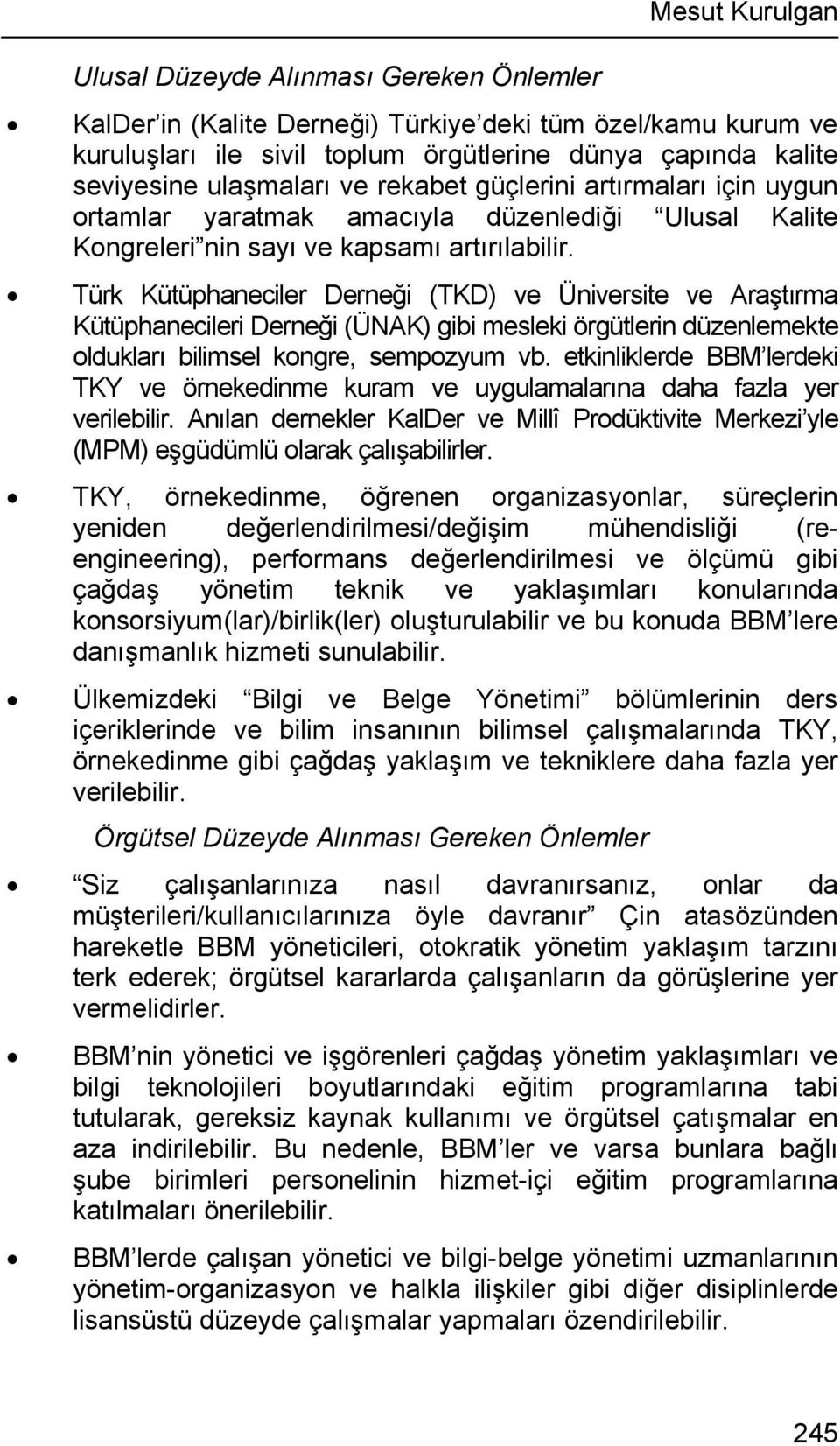 Türk Kütüphaneciler Derneği (TKD) ve Üniversite ve Araştırma Kütüphanecileri Derneği (ÜNAK) gibi mesleki örgütlerin düzenlemekte oldukları bilimsel kongre, sempozyum vb.