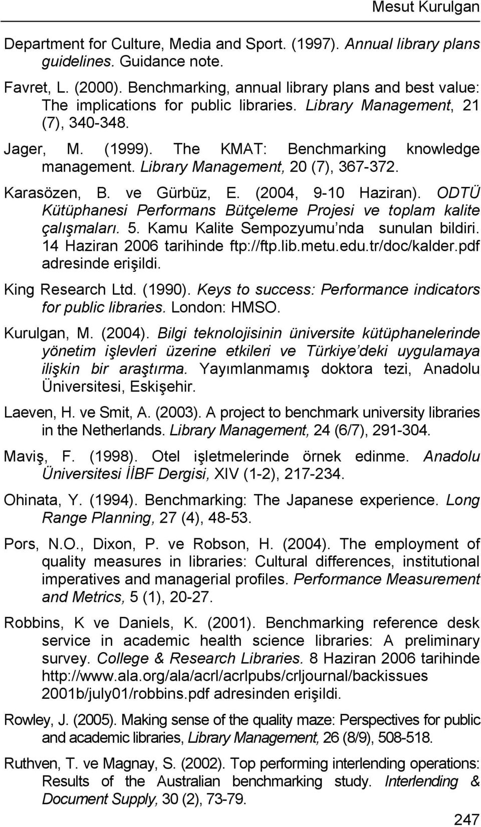 Library Management, 20 (7), 367-372. Karasözen, B. ve Gürbüz, E. (2004, 9-10 Haziran). ODTÜ Kütüphanesi Performans Bütçeleme Projesi ve toplam kalite çalışmaları. 5.