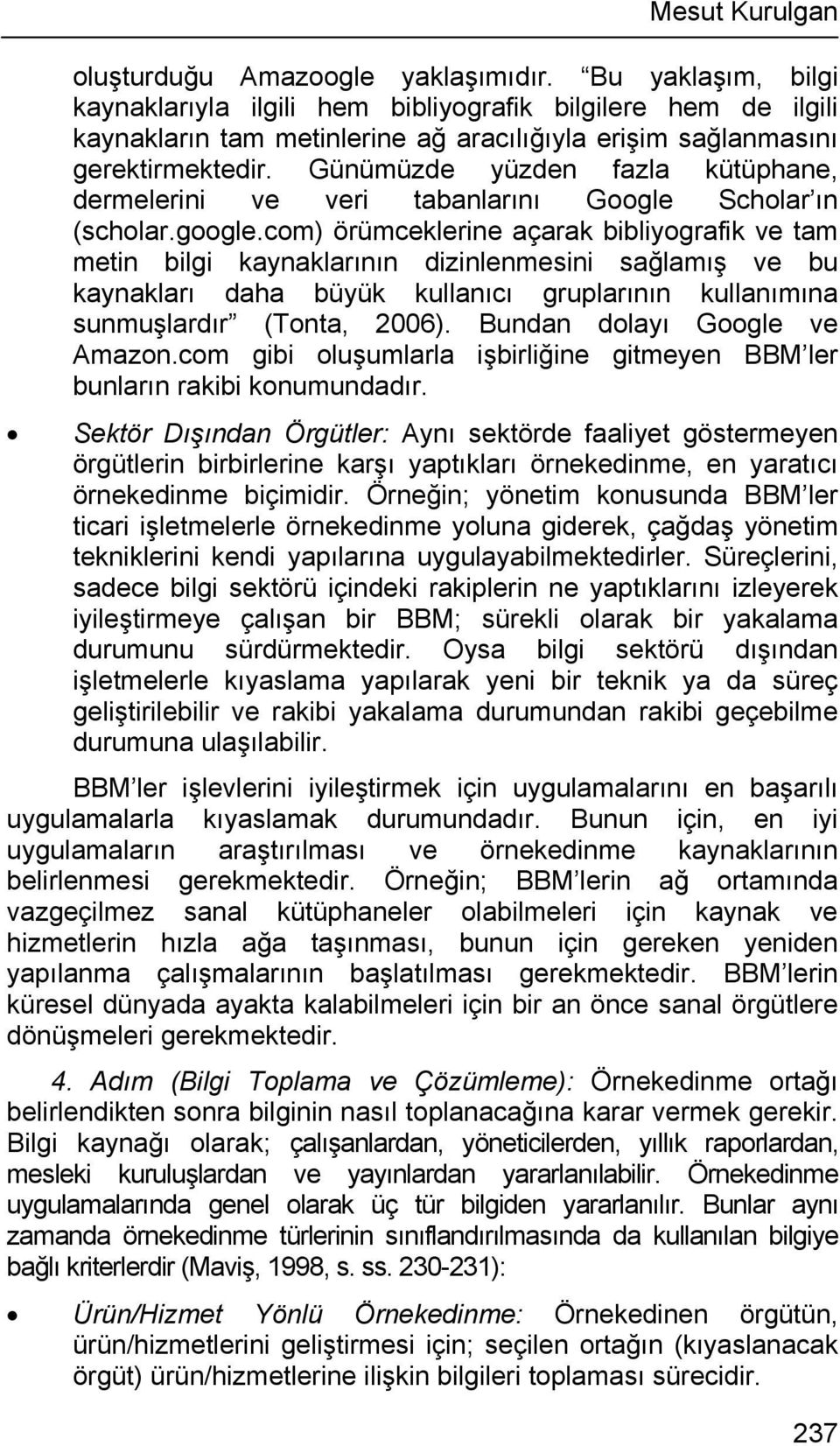 Günümüzde yüzden fazla kütüphane, dermelerini ve veri tabanlarını Google Scholar ın (scholar.google.