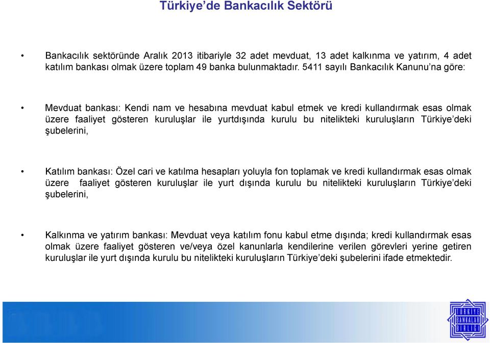 nitelikteki kuruluşların Türkiye deki şubelerini, Katılım bankası: Özel cari ve katılma hesapları yoluyla fon toplamak ve kredi kullandırmak esas olmak üzere faaliyet gösteren kuruluşlar ile yurt