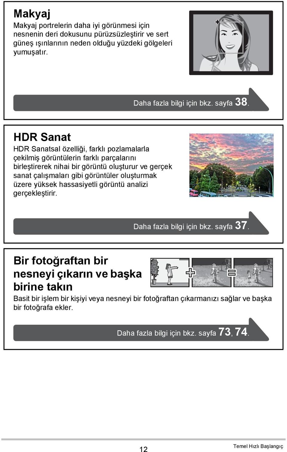 HDR Sanat HDR Sanatsal özelliği, farklı pozlamalarla çekilmiş görüntülerin farklı parçalarını birleştirerek nihai bir görüntü oluşturur ve gerçek sanat çalışmaları gibi