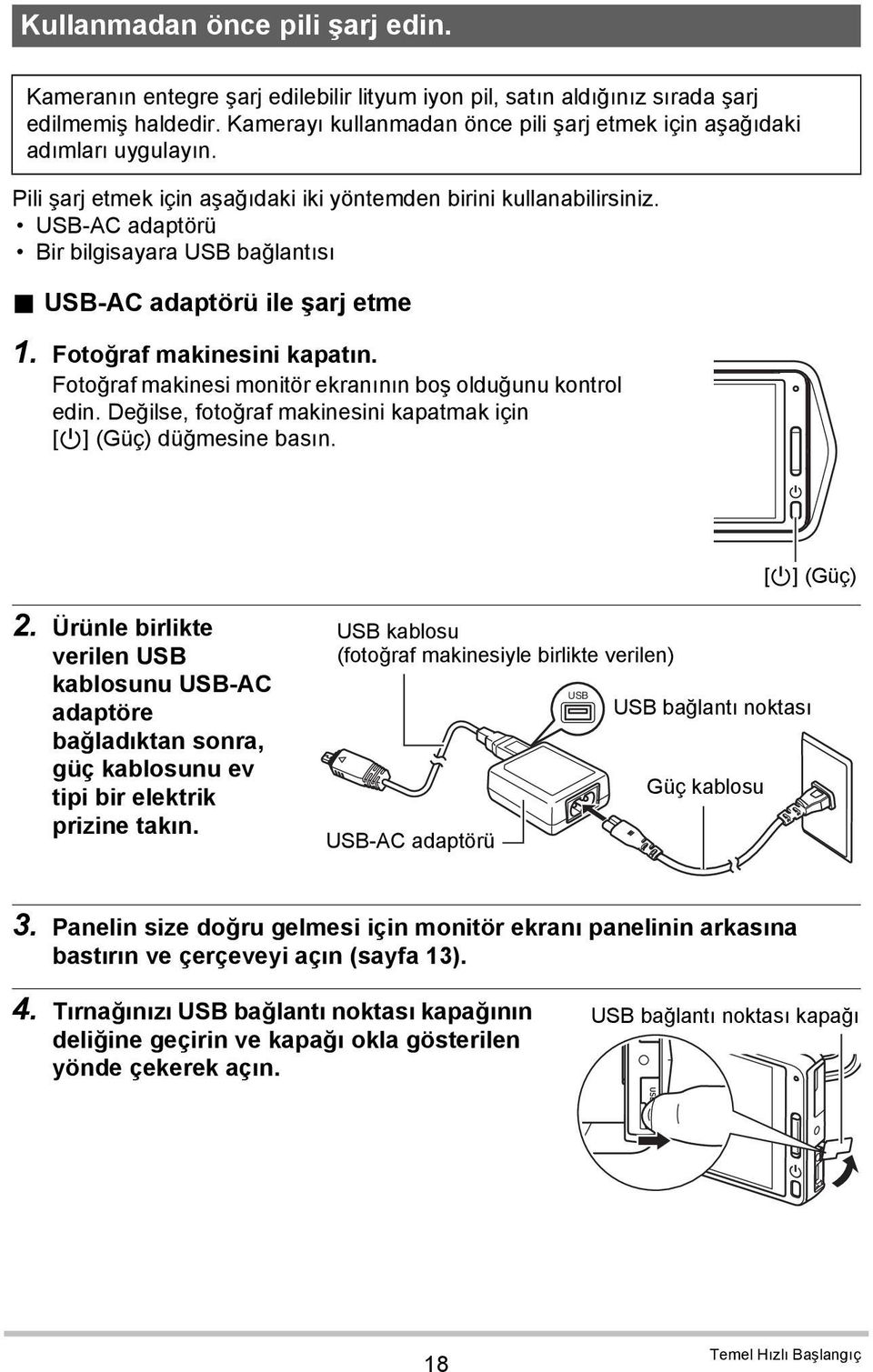 USB-AC adaptörü ile şarj etme 1. Fotoğraf makinesini kapatın. Fotoğraf makinesi monitör ekranının boş olduğunu kontrol edin. Değilse, fotoğraf makinesini kapatmak için [p] (Güç) düğmesine basın.