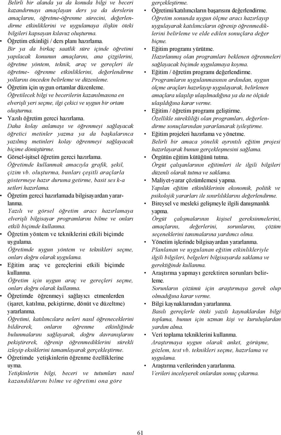 Bir ya da birkaç saatlik süre içinde öğretimi yapılacak konunun amaçlarını, ana çizgilerini, öğretme yöntem, teknik, araç ve gereçleri ile öğretme- öğrenme etkinliklerini, değerlendirme yollarını