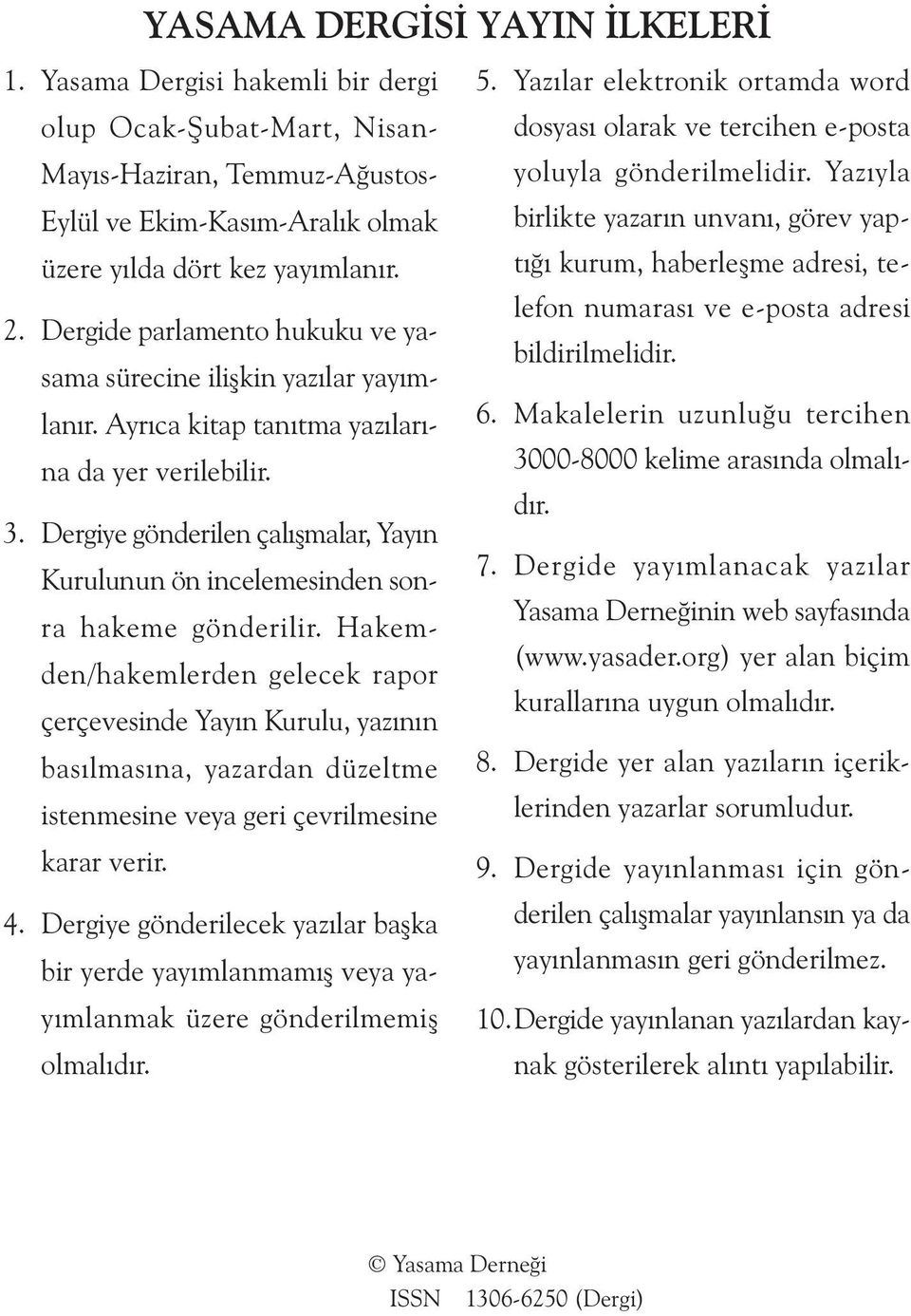 Yazýyla Eylül ve Ekim-Kasým-Aralýk olmak birlikte yazarýn unvaný, görev yaptýðý kurum, haberleþme adresi, te- üzere yýlda dört kez yayýmlanýr. lefon numarasý ve e-posta adresi 2.