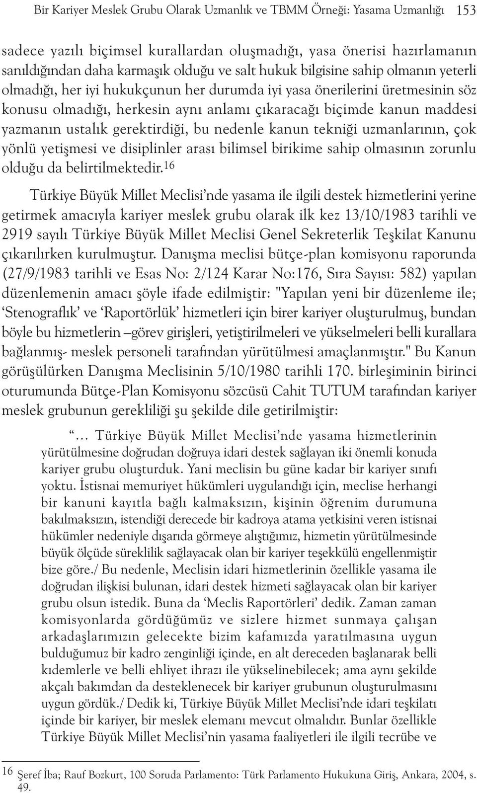 gerektirdiði, bu nedenle kanun tekniði uzmanlarýnýn, çok yönlü yetiþmesi ve disiplinler arasý bilimsel birikime sahip olmasýnýn zorunlu olduðu da belirtilmektedir.