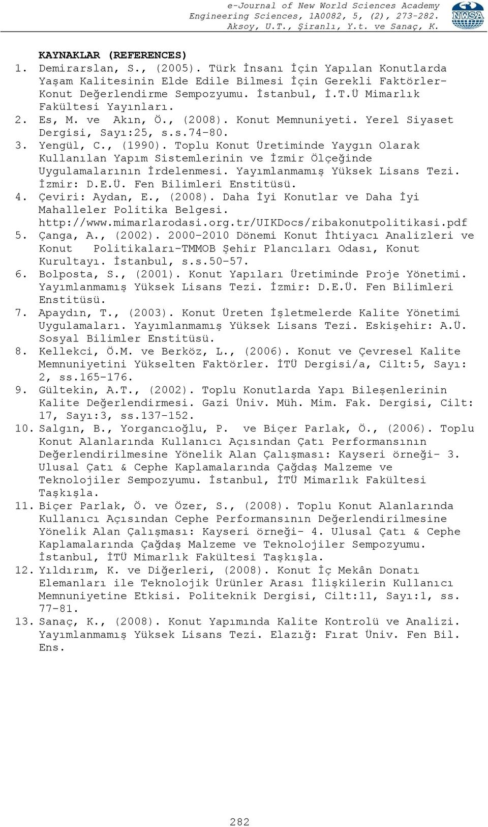 Toplu Konut Üretiminde Yaygın Olarak Kullanılan Yapım Sistemlerinin ve İzmir Ölçeğinde Uygulamalarının İrdelenmesi. Yayımlanmamış Yüksek Lisans Tezi. İzmir: D.E.Ü. Fen Bilimleri Enstitüsü. 4.