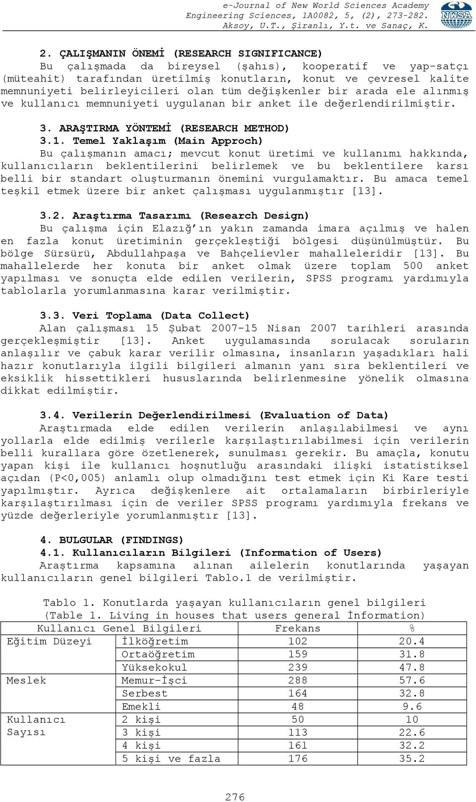 Temel Yaklaşım (Main Approch) Bu çalışmanın amacı; mevcut konut üretimi ve kullanımı hakkında, kullanıcıların beklentilerini belirlemek ve bu beklentilere karsı belli bir standart oluşturmanın