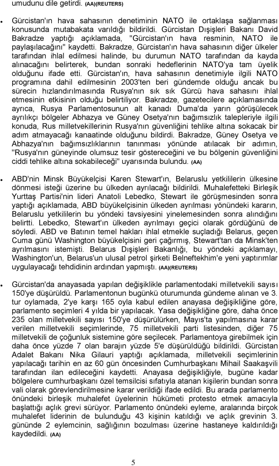 Bakradze, Gürcistan'ın hava sahasının diğer ülkeler tarafından ihlal edilmesi halinde, bu durumun NATO tarafından da kayda alınacağını belirterek, bundan sonraki hedeflerinin NATO'ya tam üyelik