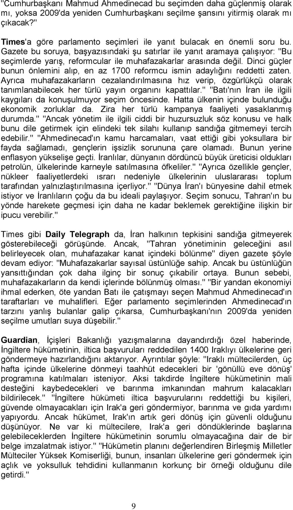 Gazete bu soruya, başyazısındaki şu satırlar ile yanıt aramaya çalışıyor: "Bu seçimlerde yarış, reformcular ile muhafazakarlar arasında değil.