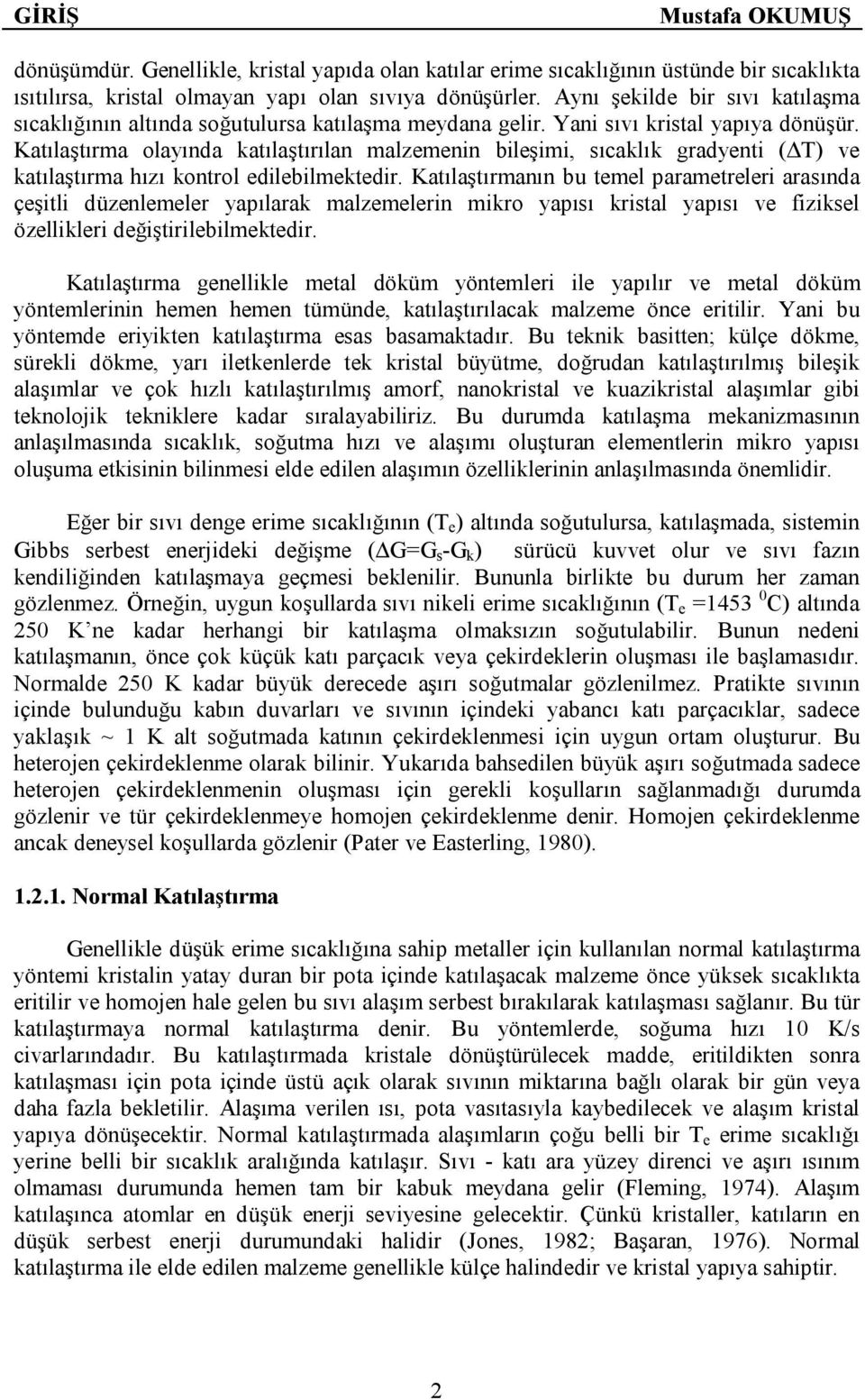 Katılaştırma olayında katılaştırılan malzemenin bileşimi, sıcaklık gradyenti (ΔT) ve katılaştırma hızı kontrol edilebilmektedir.