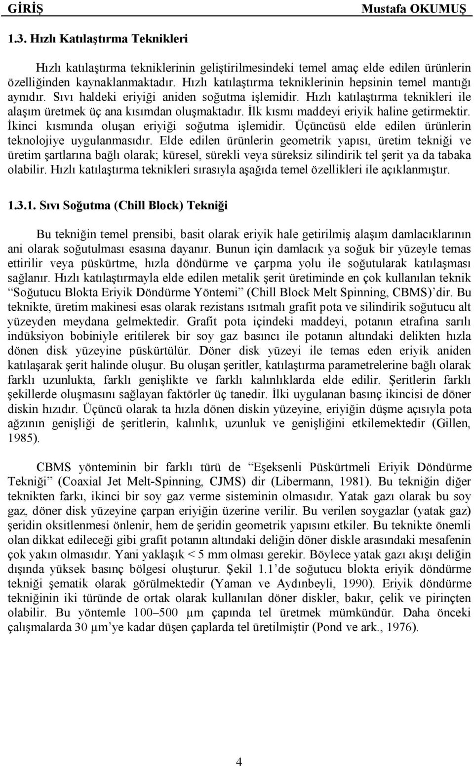 İlk kısmı maddeyi eriyik haline getirmektir. İkinci kısmında oluşan eriyiği soğutma işlemidir. Üçüncüsü elde edilen ürünlerin teknolojiye uygulanmasıdır.