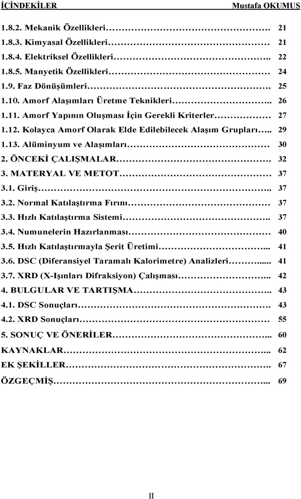 ÖNCEKİ ÇALIŞMALAR. 32 3. MATERYAL VE METOT 37 3.1. Giriş.. 37 3.2. Normal Katılaştırma Fırını 37 3.3. Hızlı Katılaştırma Sistemi.. 37 3.4. Numunelerin Hazırlanması 40 3.5.