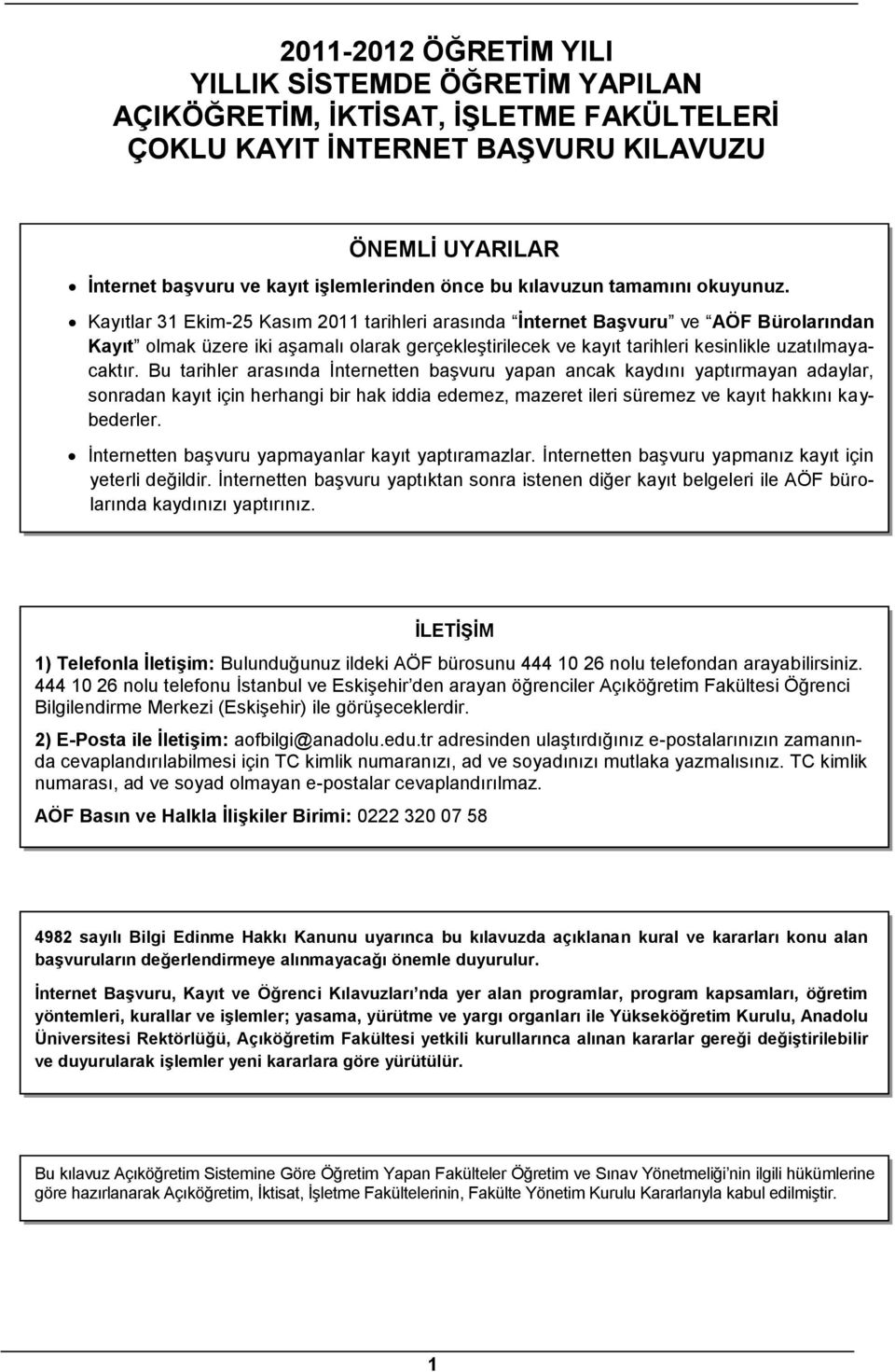 Kayıtlar 31 Ekim-25 Kasım 2011 tarihleri arasında İnternet Başvuru ve AÖF Bürolarından Kayıt olmak üzere iki aşamalı olarak gerçekleştirilecek ve kayıt tarihleri kesinlikle uzatılmayacaktır.